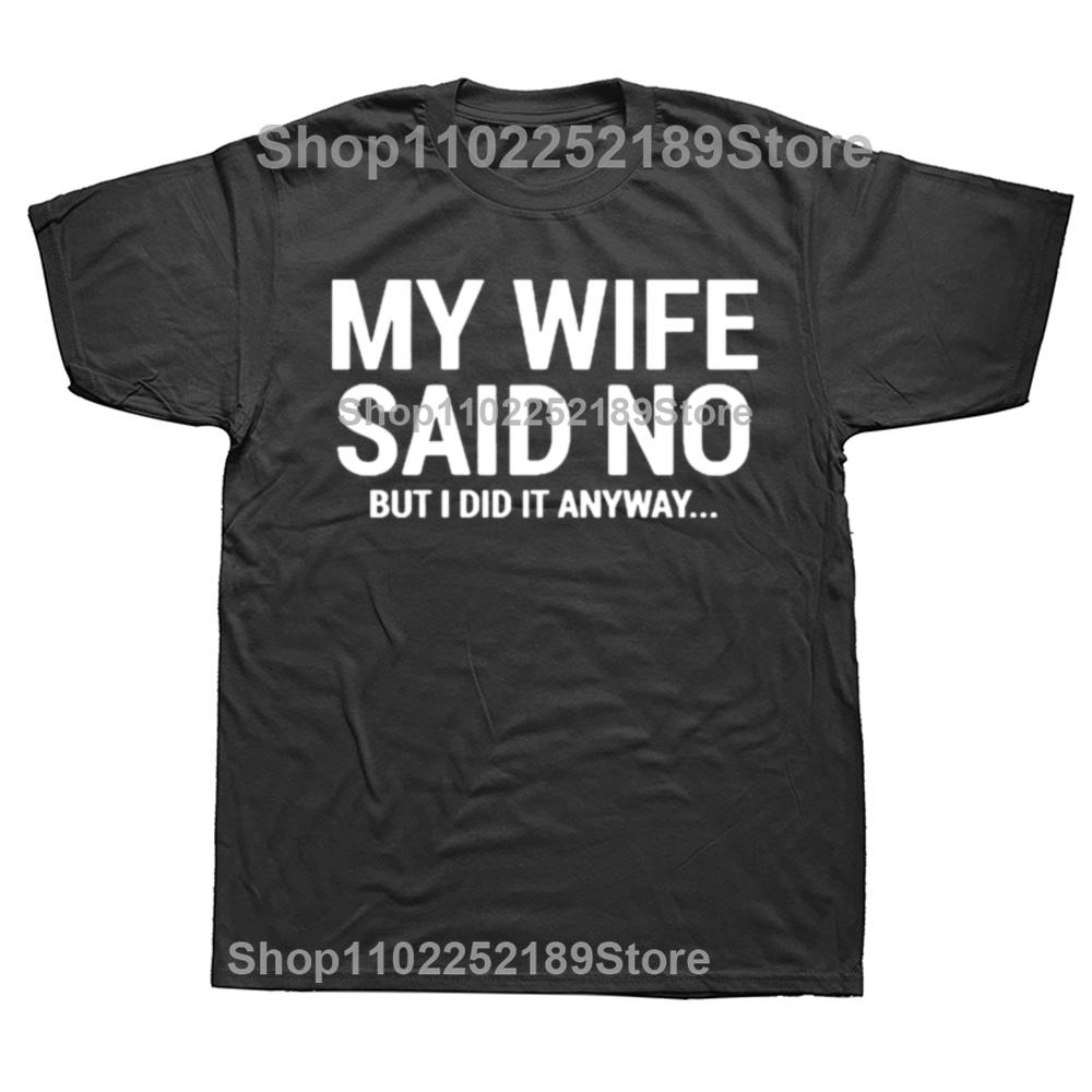 My Wife Said No T-Shirt Funny Humorous Husband Gift Tee On Sale Men's T Shirts Casual Tops Shirt Cotton Funny