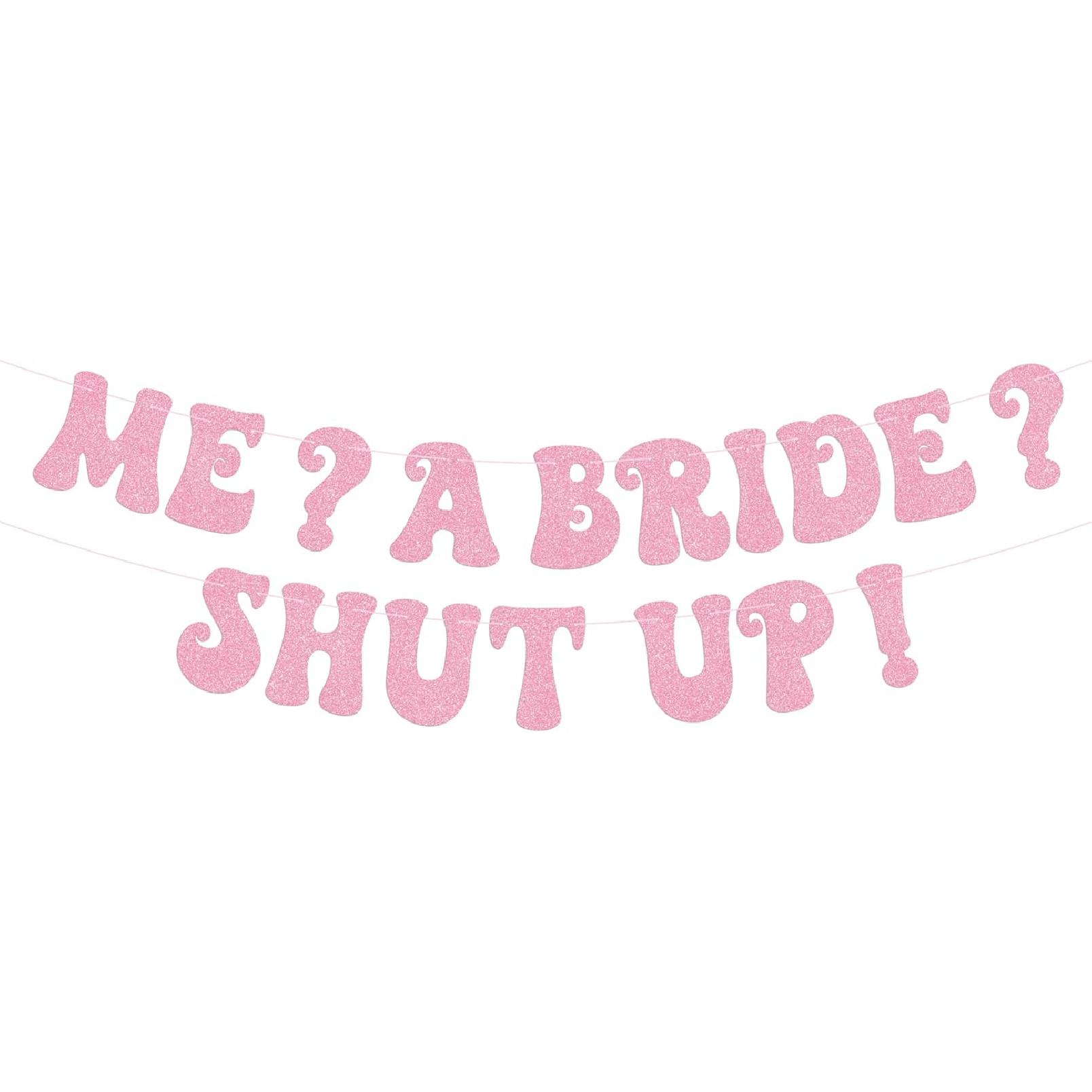 Princess Bachelorette Banner Me? A Bride? Shut Up! Glittery Rose Gold Banner for Bachelorette Party Decoration, Bridal Shower and Pre-Wedding Party розового золота