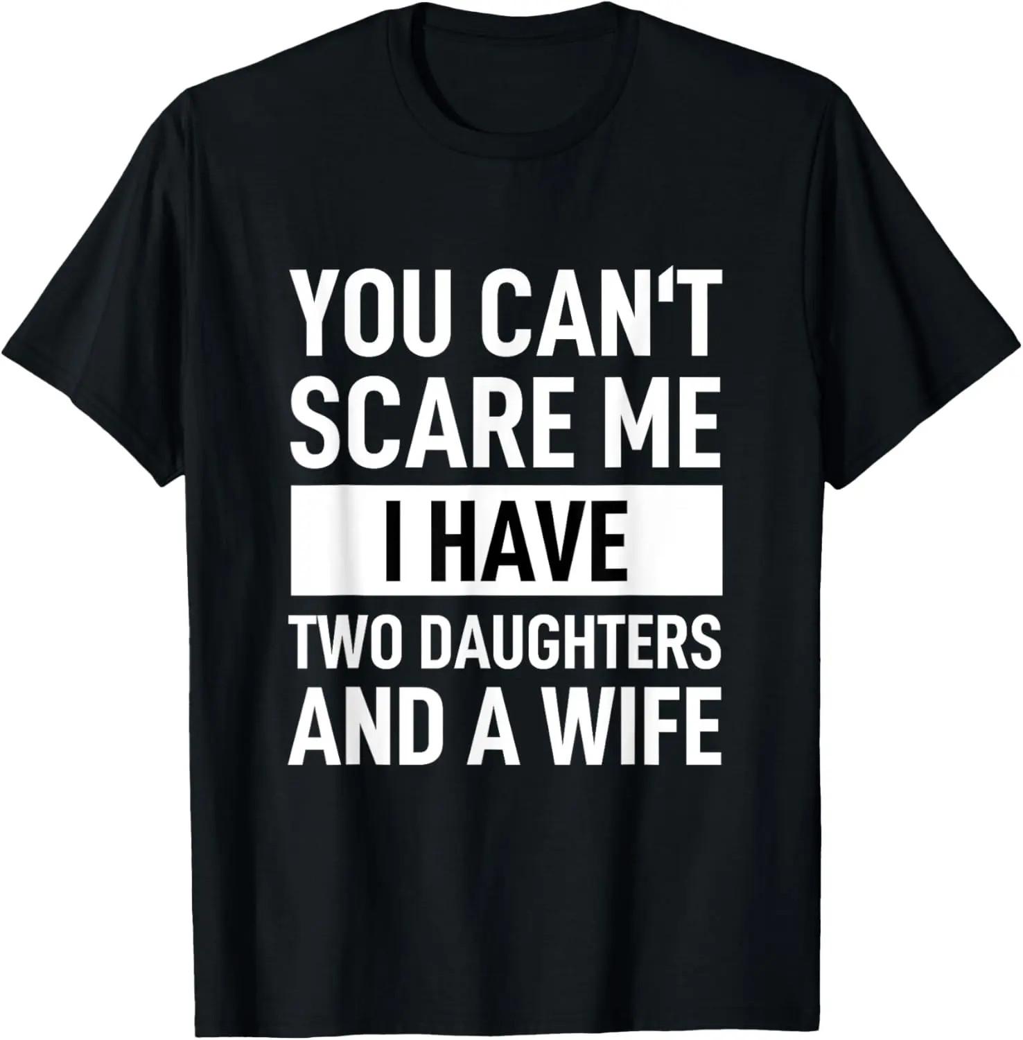 100% Cotton Dad Father You Cant Scare Me I Have Two Daughters and A Wife T-Shirt S