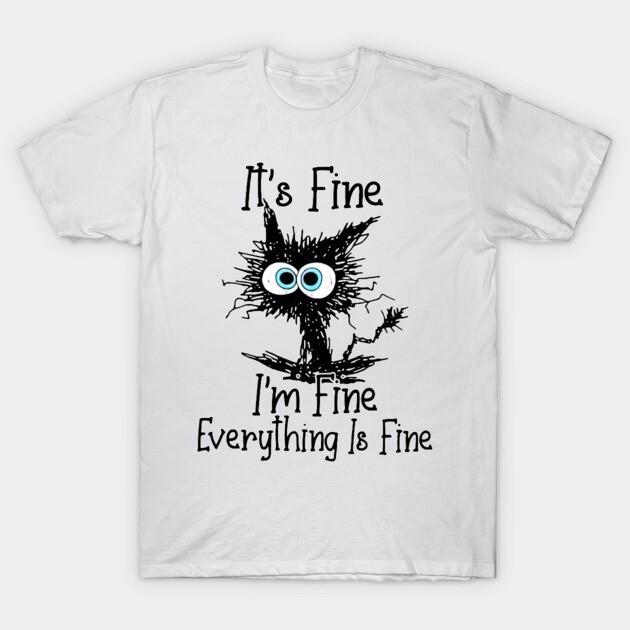 Black Cat It's Fine I'm Fine Everything Is Fine T-Shirt