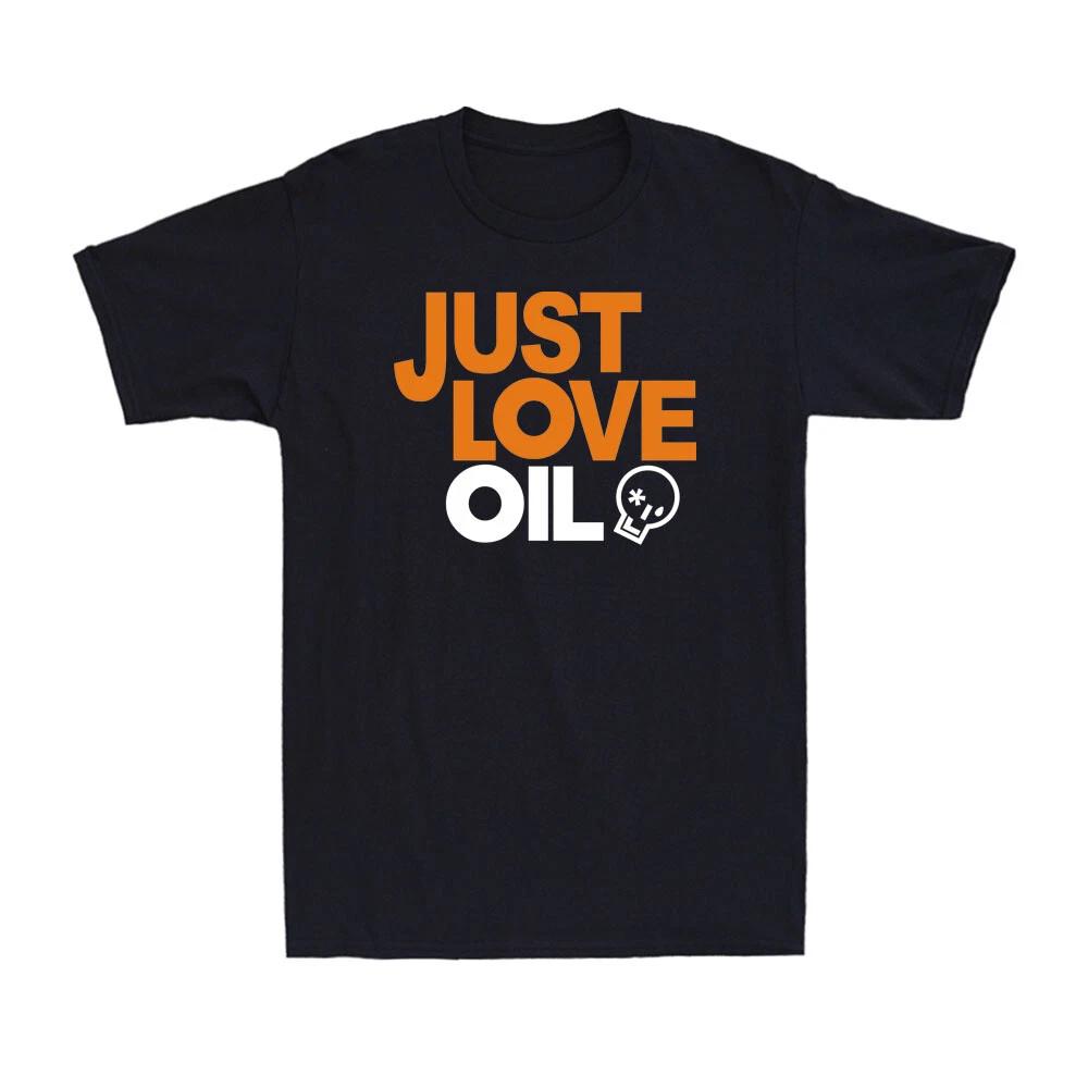 Just Love Oil Shirt Funny Anti Woke Agenda Climate Change Joke Unisex T-Shirt XXXXL