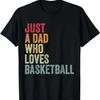 Just a Dad Who Loves Basketball, Basketball Fan Dad T-Shirt