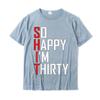 Funny 30th Birthday Gift So Happy Im Thirty 30 Year Old T-Shirt Hip Hop Men T Shirt Casual T Shirt Cotton Fitness Tight