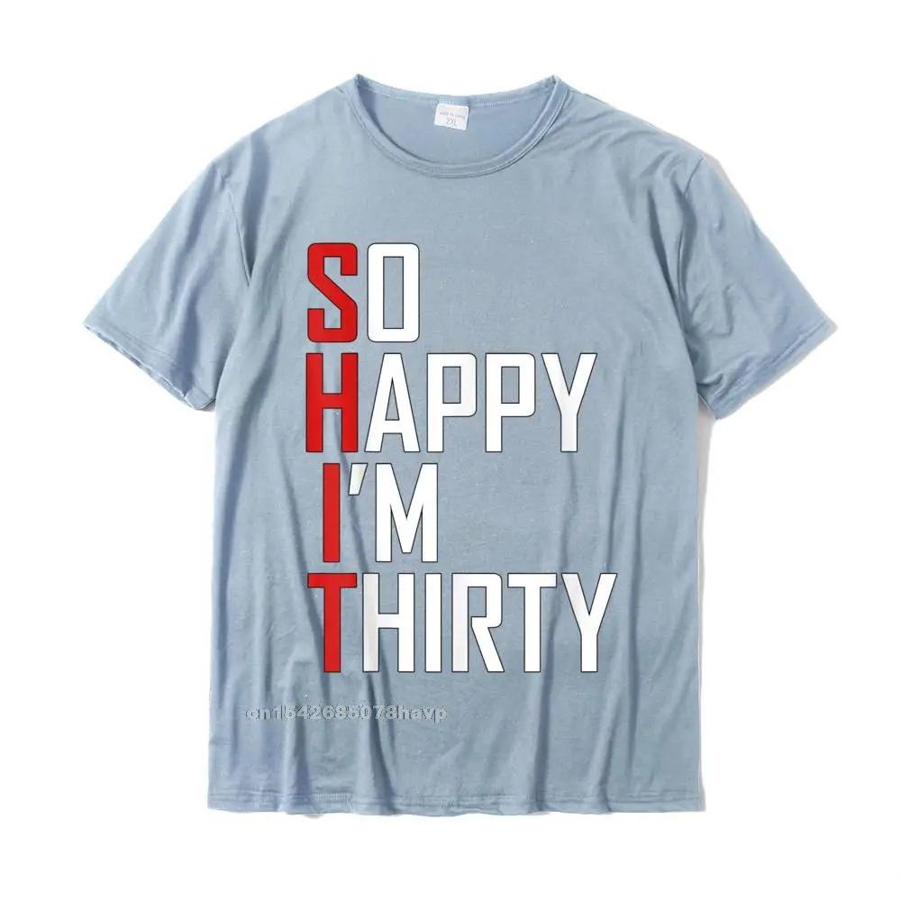 Funny 30th Birthday Gift So Happy Im Thirty 30 Year Old T-Shirt Hip Hop Men T Shirt Casual T Shirt Cotton Fitness Tight