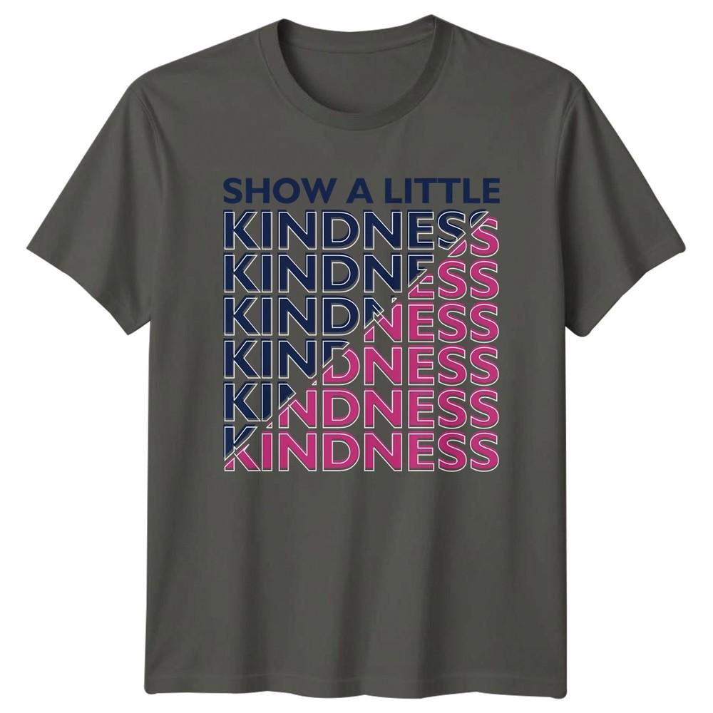 Show A Little Kindness Kindness TShirt Kindness Inspirational Birthday Gift S