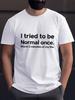 I Tried To Be Normal Once Funny Sarcastic Single Line Text Graphic Mens Casual Short Sleeve Crew Nec
