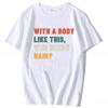 With A Body Like This Who Needs Hair Shirt Bald Gift Leisure T Shirts For Unisex Tops T Shirt Outdoor New Funny Cloth Gift