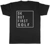 Ok But First Golf Mens Unisex T-Shirt Tee