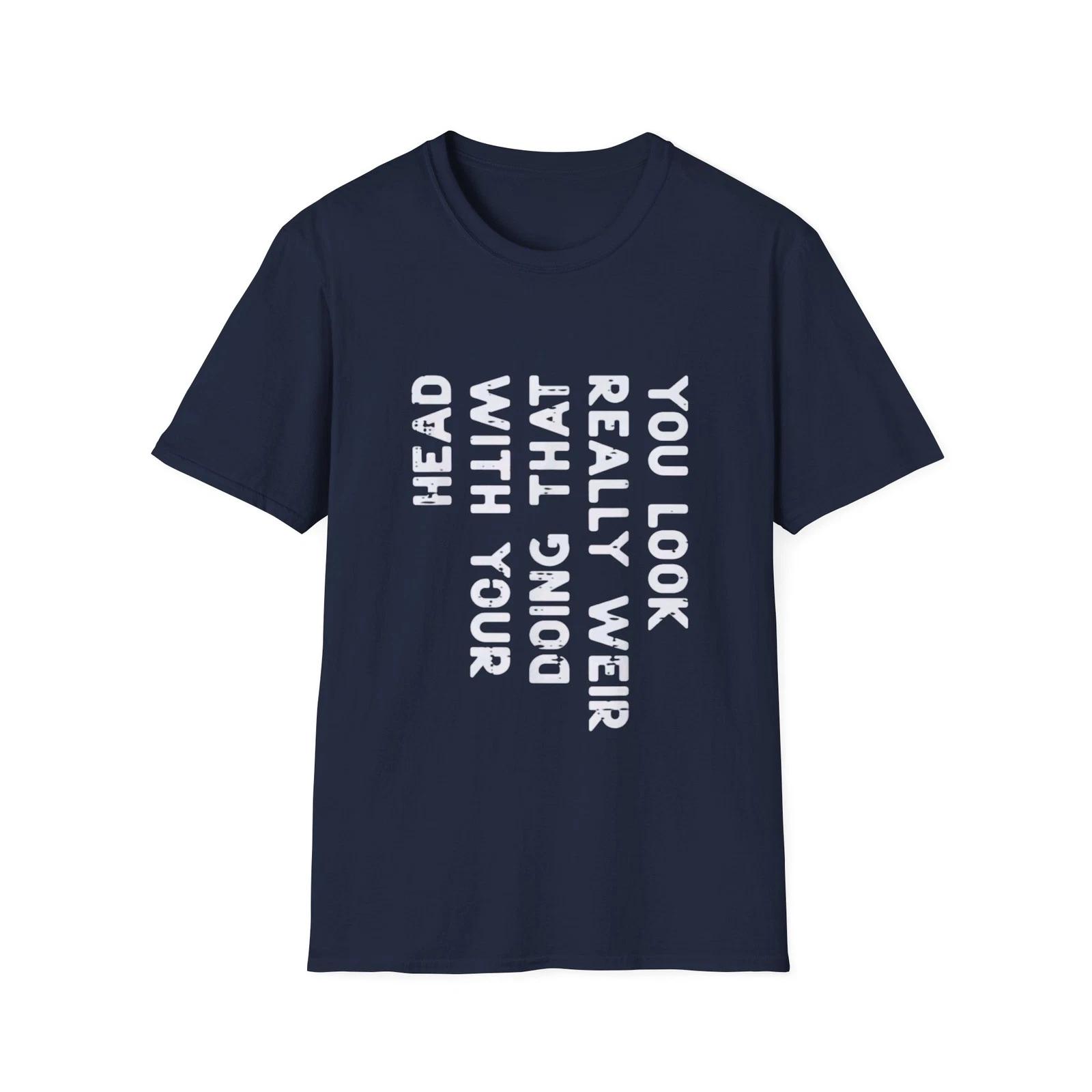 Sideways Print Your Really Look Weird Doing That T-Shirt S