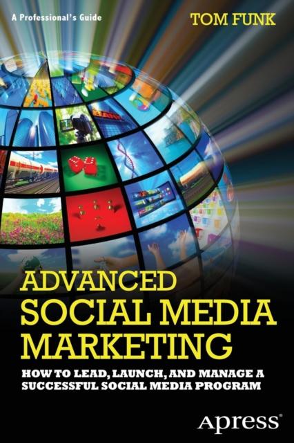The Advanced Social Media Marketing : How To Lead, Launch, and Manage a Successful Social Media Program Book