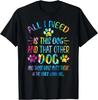 Funny All I Need Is This Dog and That Other Dogs Dog Lover Gift Unisex T-Shirt