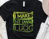 I Make My Own Luck Shirt, Lucky Tee, Inspirational T-Shirt, Lucky T-Shirt, Motivational Tee, Shirts For Positive Thinkers, St. Patrick's Day