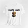 I Have a Dream Anti-Trump Tshirt Arrest Trump Shirt Trump Arrested Shirt Unisex T-Shirt