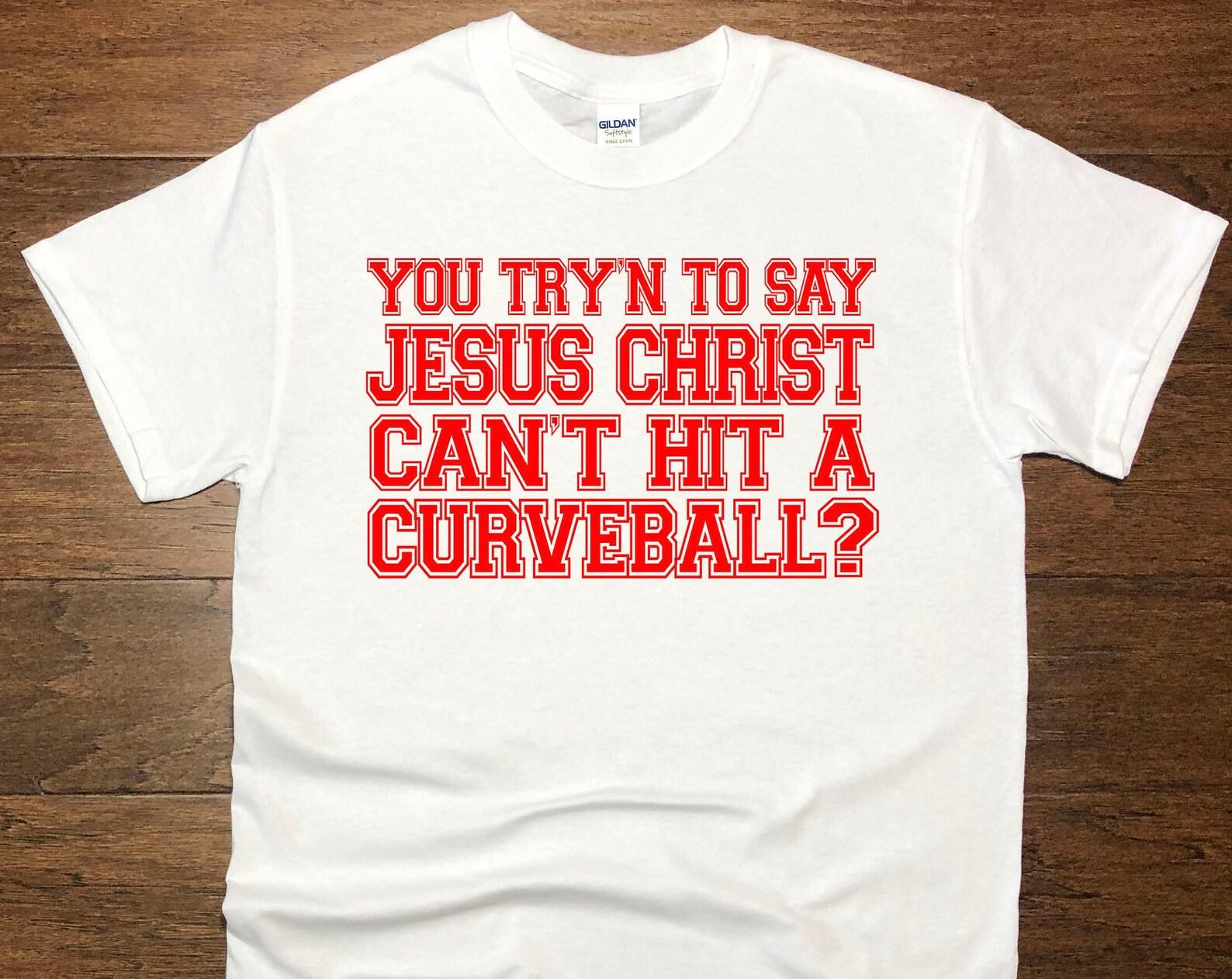 You Try n To Say Jesus Christ Can t Hit A Curveball? Unisex T-Shirt 2XL