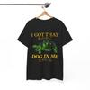 I Got That Dog In Me T-Shirt,  Unisex Tee