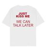 Just Kiss Me We Can Talk Later Fun Meme Graphic Tee Cotton Unisexs Unisexs Tshirt Vintage Streetwear
