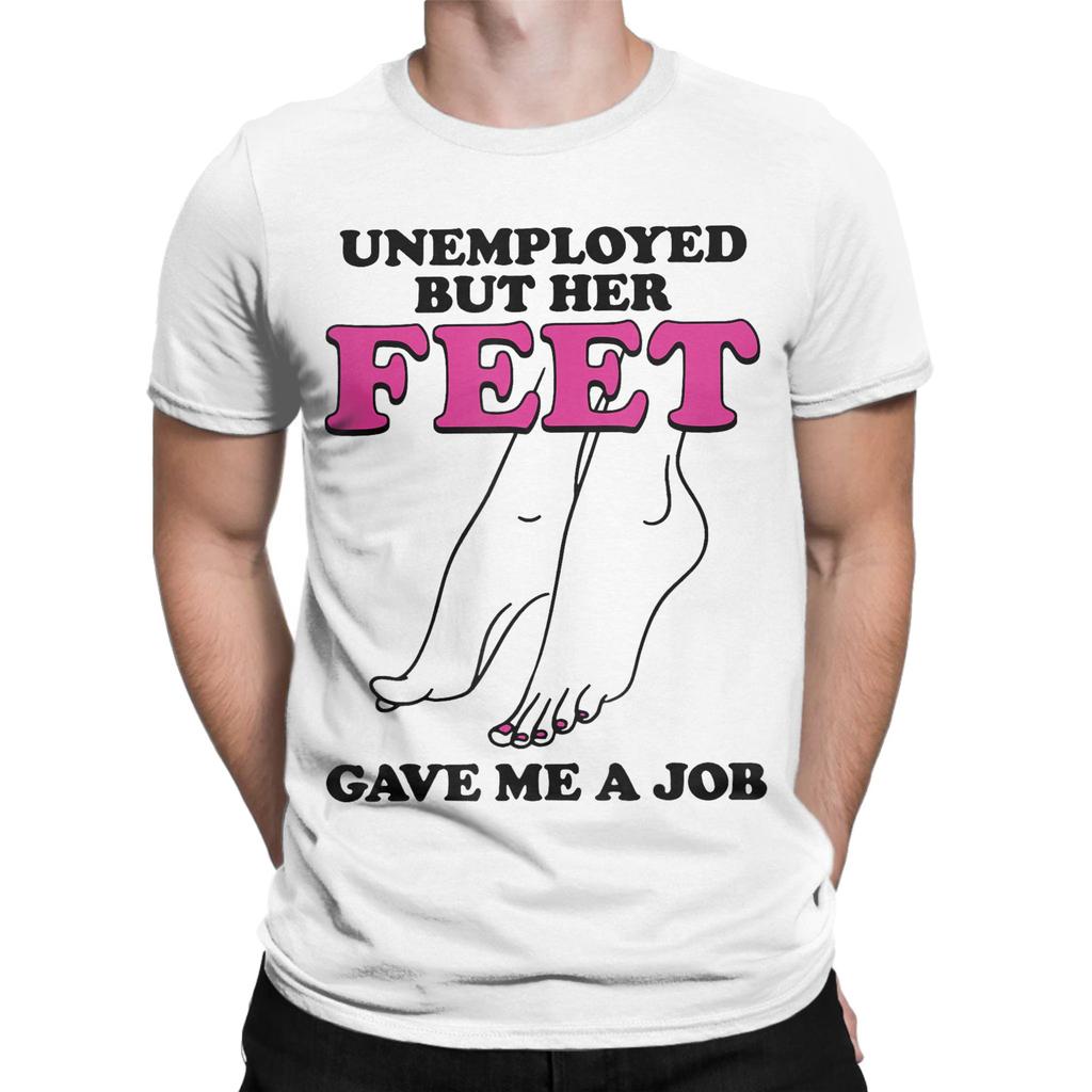 Unisex Arbeitslos Aber Ihre Füße Haben Mir Einen Job Gegeben Lustige Zitate T-Shirt T-Shirts Reine Baumwolle Kleidung Rundhals T-Shirt T-Shirt