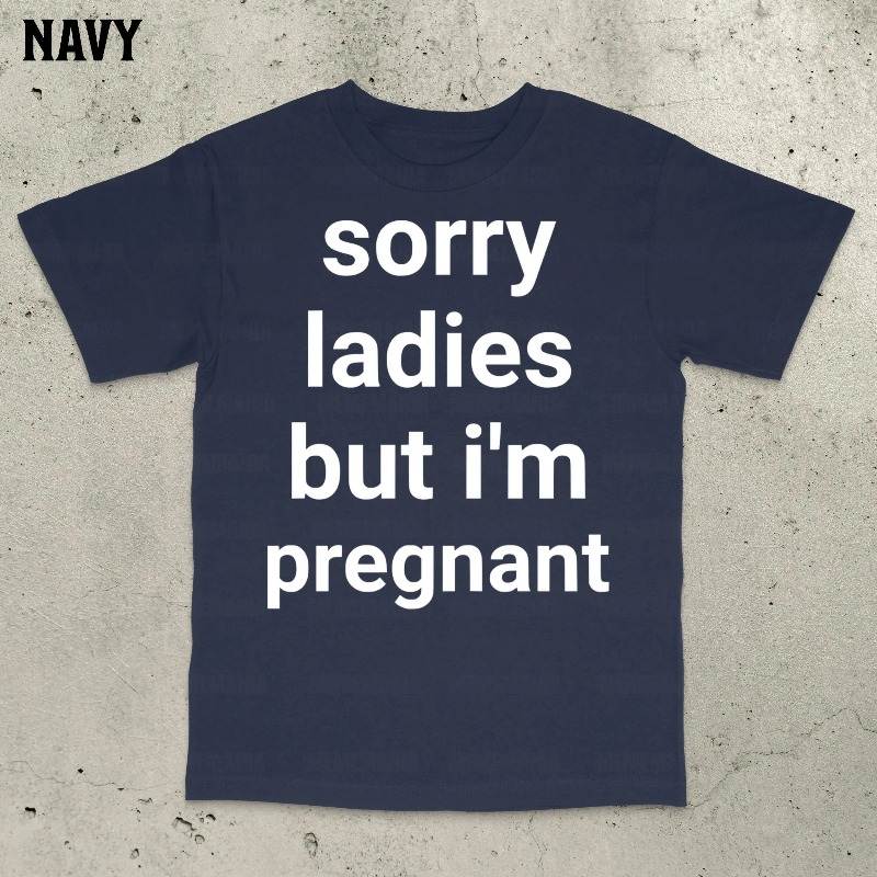 Sorry Ladies But I'm Pregnant T-Shirt, Funny Saying Shirt, Bold Statement, Stupid Meme Shirts, Embarrassing Shirt
