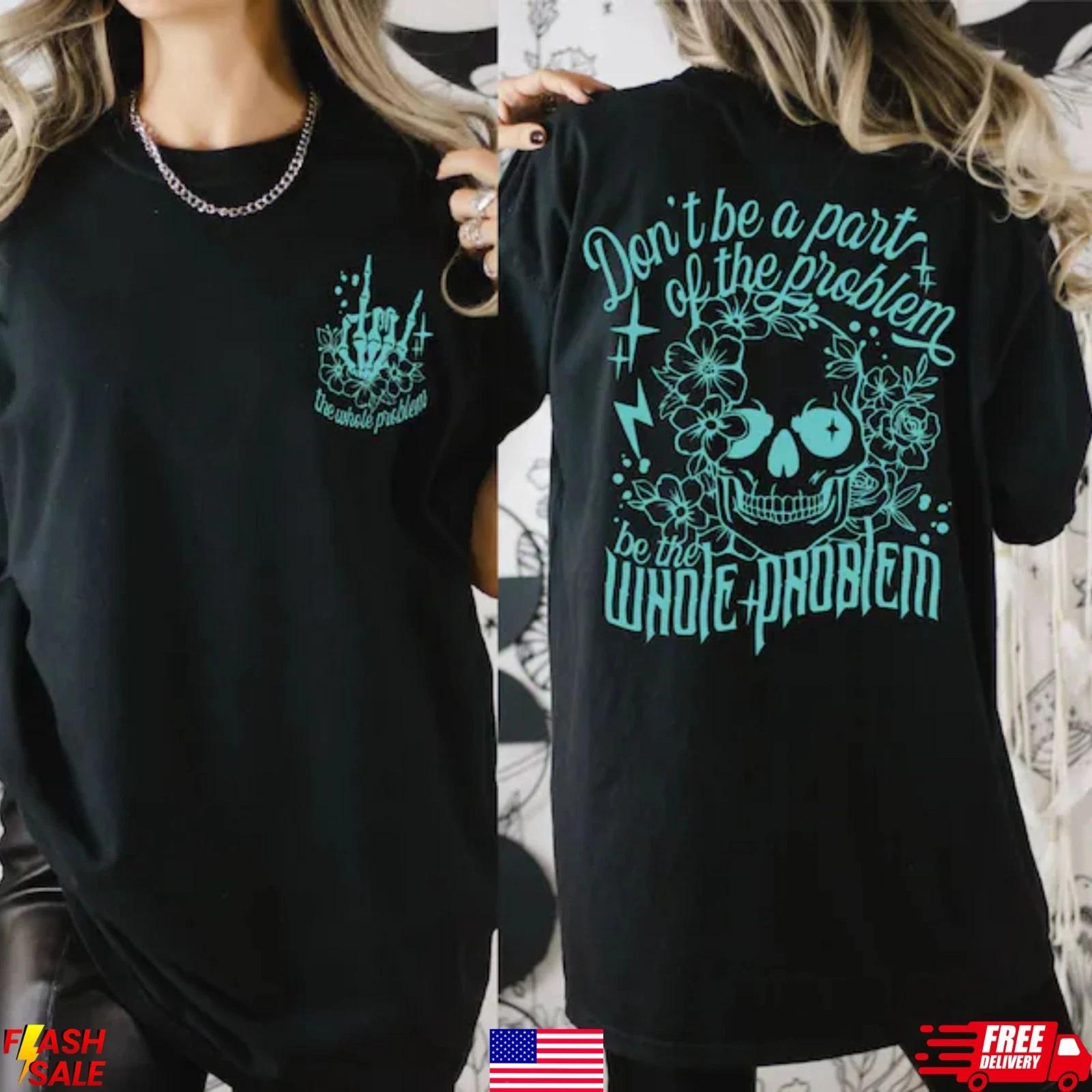 Don t Be Part Of The Problem Be The Whole Problem G5000 TShirt M