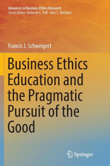 The Business Ethics Education and the Pragmatic Pursuit of the Good : 6 Book