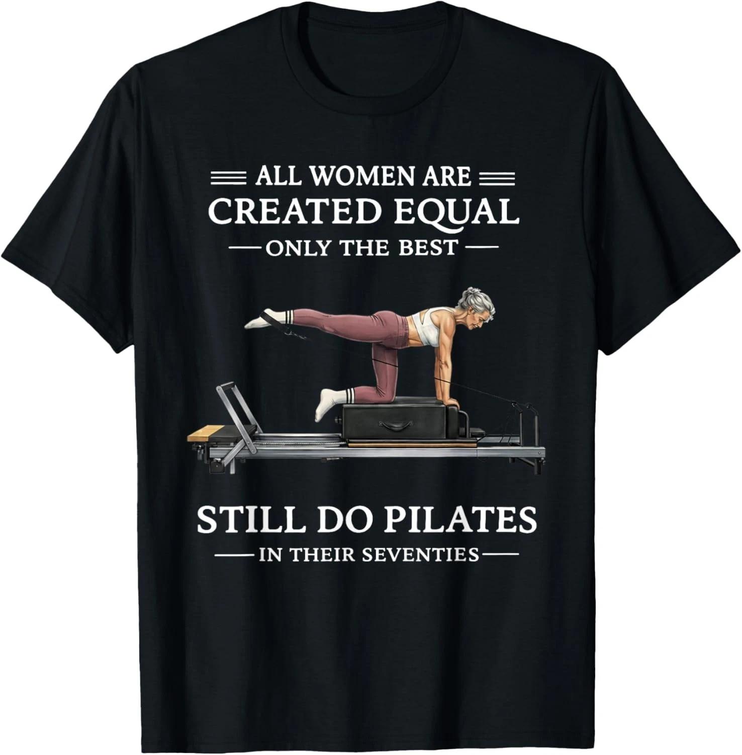 

All Women are Created Equal Only The Best Still Do Pilates Gift Unisex T-Shirt S