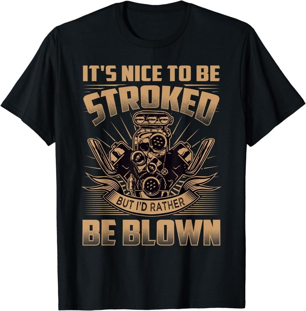 

It s Nice To Be Stroked But I d Rather Be Blown - Mechanic Gift Unisex T-Shirt 4XL