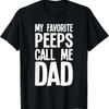 My Favorite Peeps Call Me Dad Funny Daddy Father T Shirt