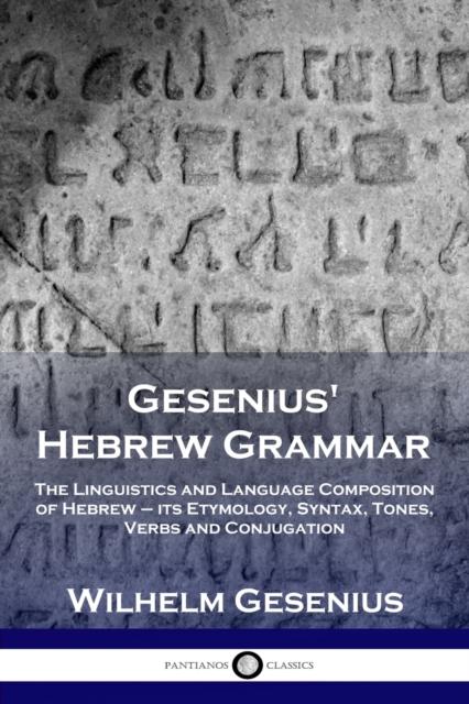 The Gesenius' Hebrew Grammar : The Linguistics and Language Composition of Hebrew - Its Etymology, Syntax, Tones, Verbs and Conjugation Book