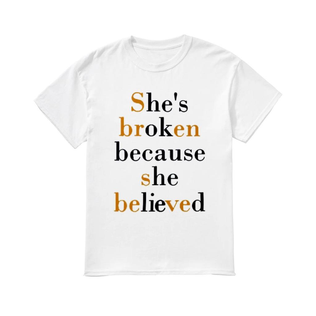 She's broken because she believed He's ok because he lied shirt