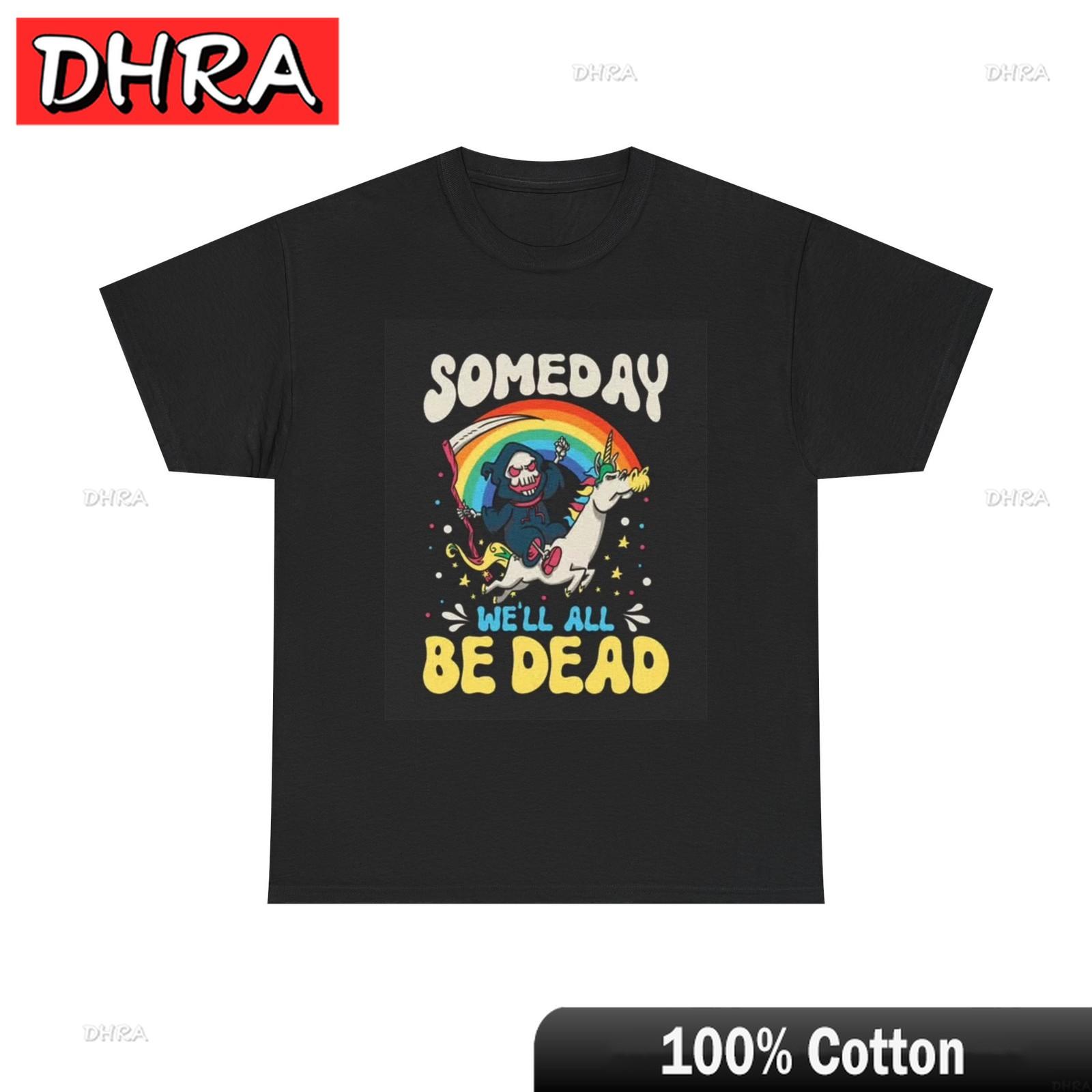 

Someday Well All Be Dead Funny Shirt Graphic Jokes Gift Unisex Heavy Cotton Tee Stylish Creative Tee Hip Hop Style Tee TShirt 4XL