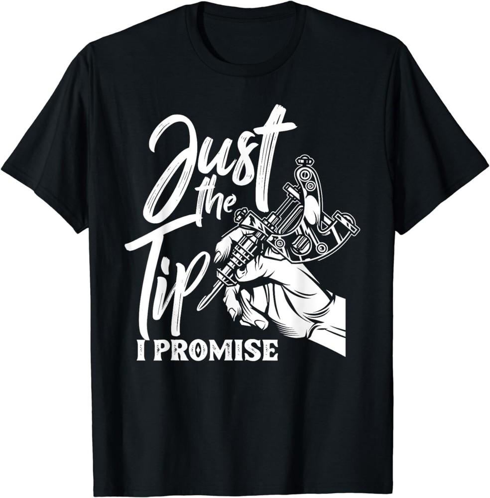 

Just The Tip I Promise Funny Saying Tattoo Lover Shirt Gift Unisex T-Shirt 4XL