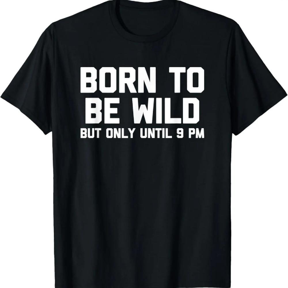 

Born To Be Wild (But Only Until 9 PM) T-Shirt funny saying T-Shirt XXXL