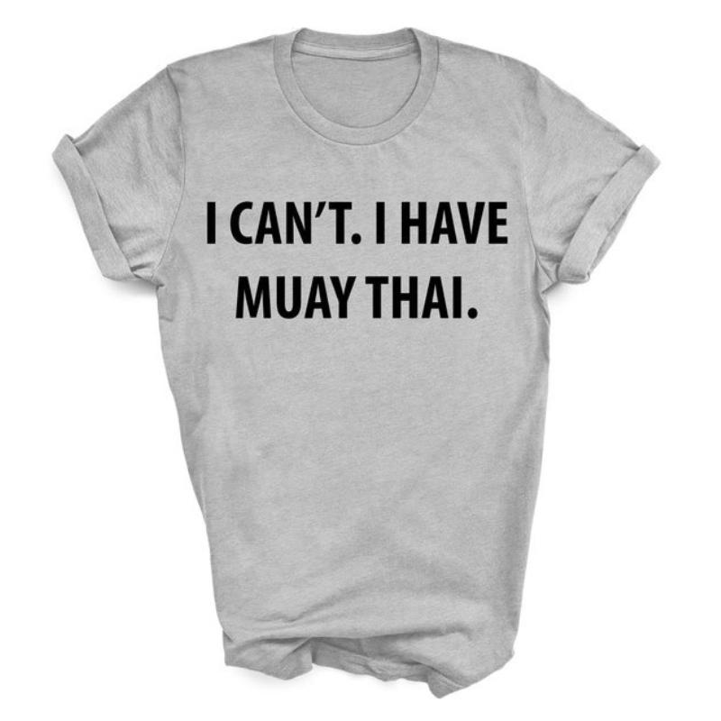 Muay Thai Gift I Cant I Have TShirt Simple Letters Printed Tshirt Tops Unisex Allmatch Crewneck Regular Short Sleeve Tee S