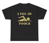 I Pee In Pools T Shirt Funny Sarcastic Offensive Oddly Specific Cursed Humor Tee