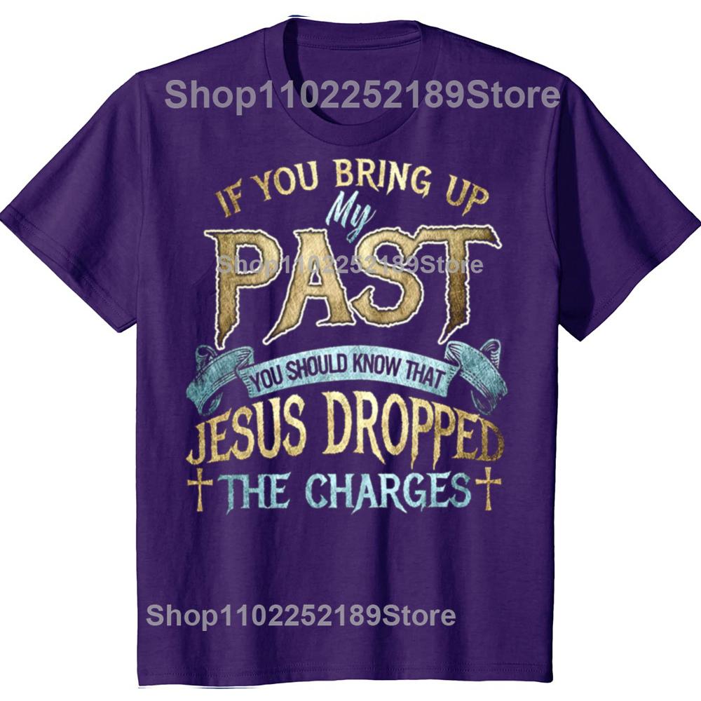 

Funny If You Bring Up My Past You Should Know That Jesus Dropped Men Fashion Casual Tshirt 100 Cotton Loose Oversized T Shirt 4XL