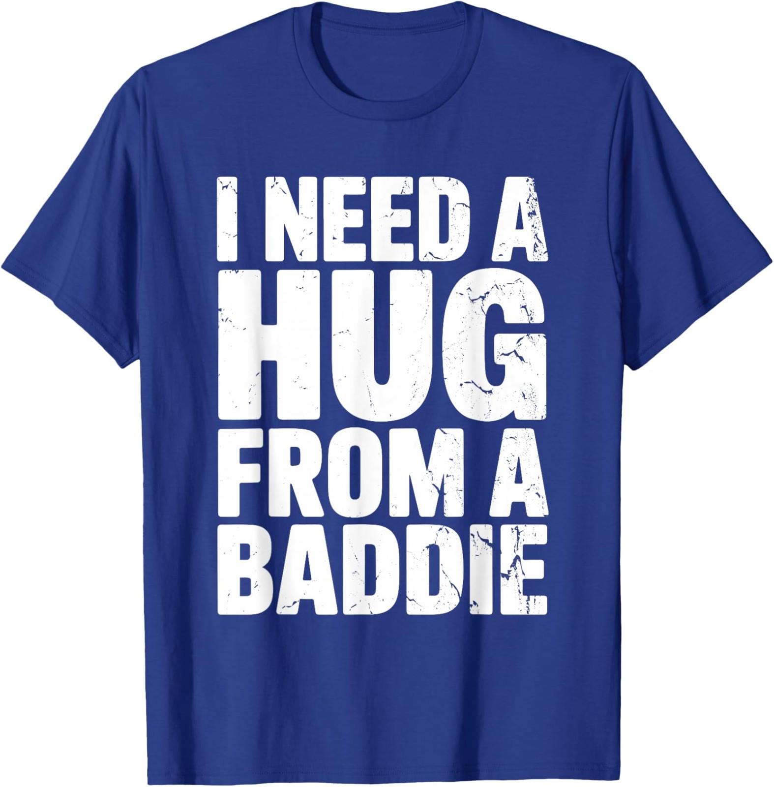 Funny Humor I Need a Hug From a Baddie Unisex T-Shirt S