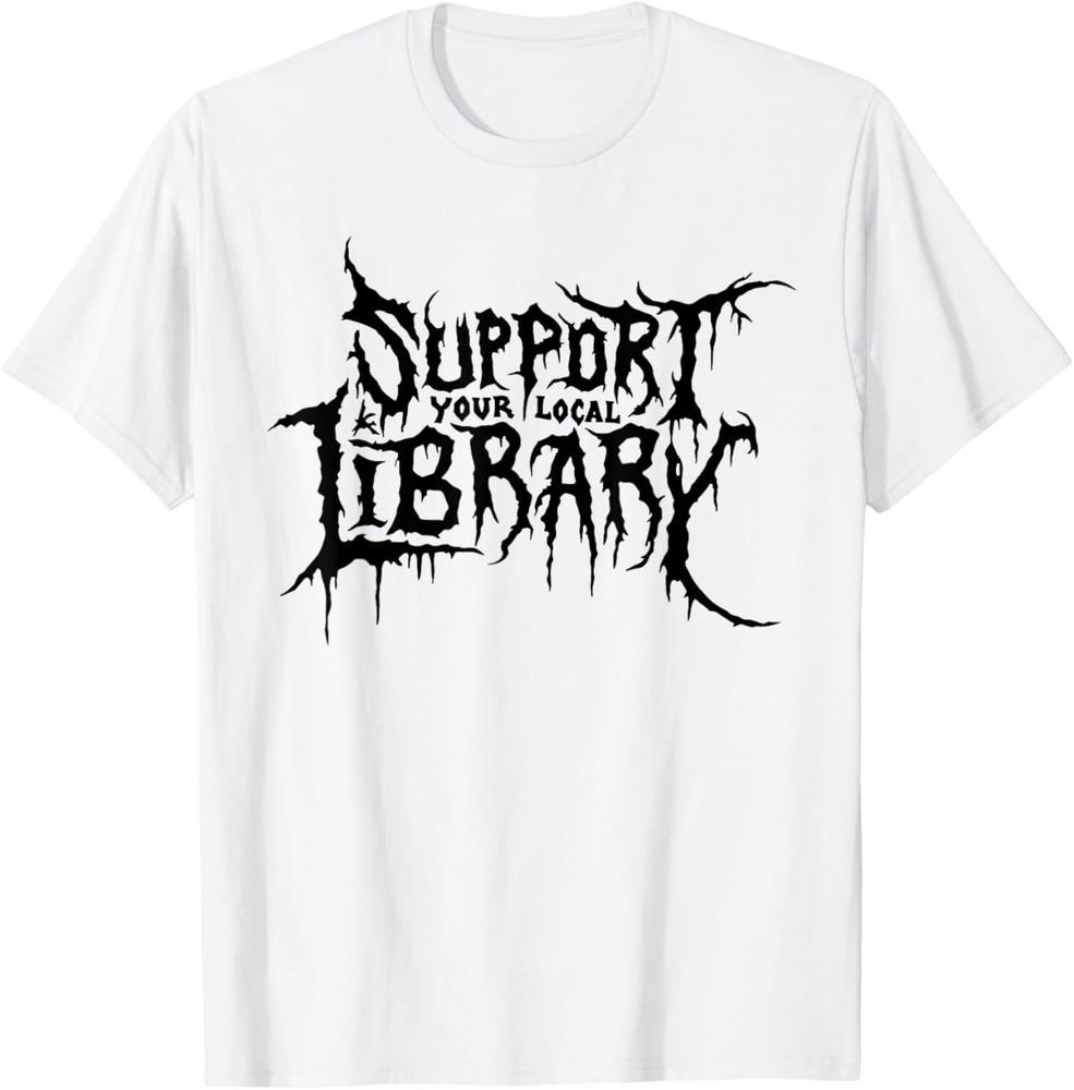 Death Gothic Print Support Your Local Library Style Lovers T-Shirt Unisex T-Shirt XXXL