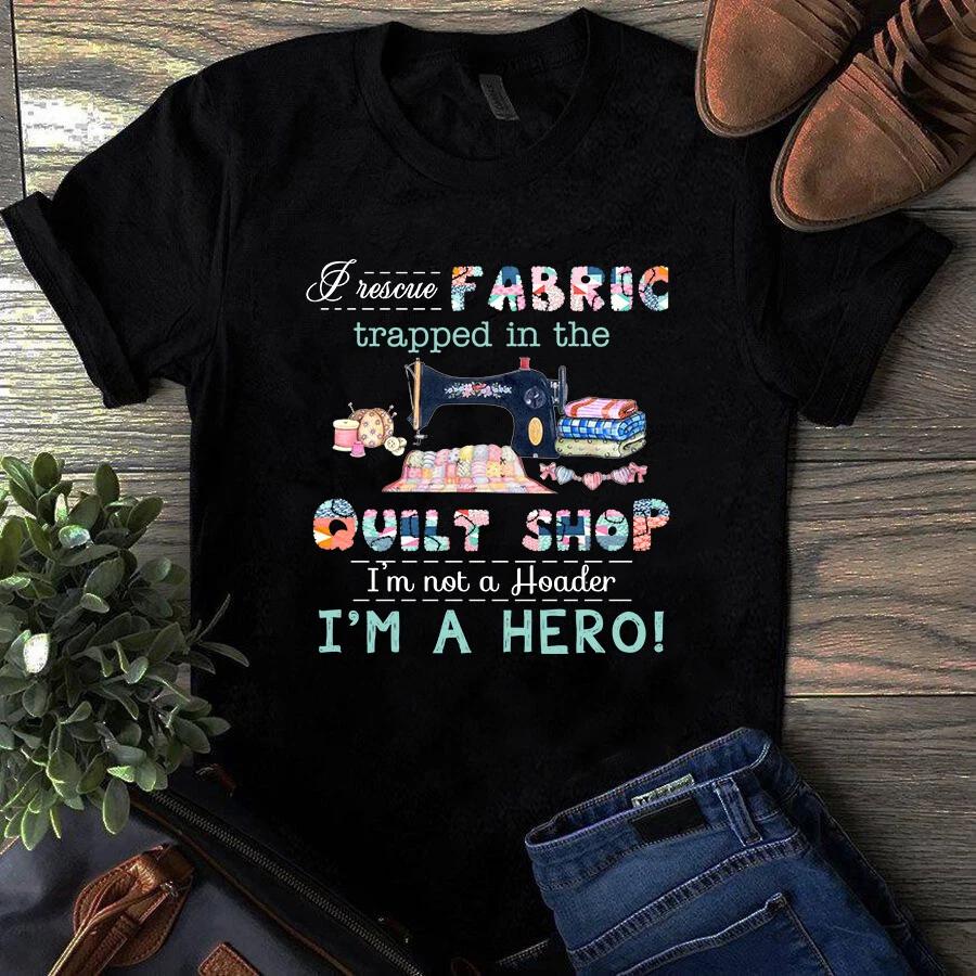 I Rescue Fabric Trapped in the Quilt Shop Sewing Quilting Men s and Women s T-shirts S