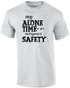 My Alone Time Is for Everyone's Safety - Funny T-shirt