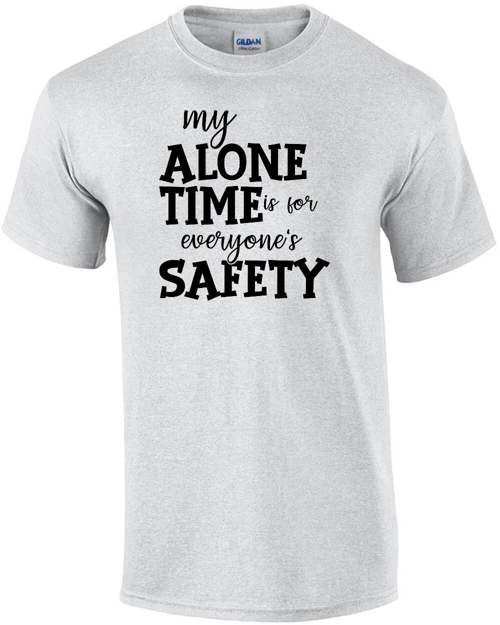 

My alone time is for everyone s safety - funny t-shirt XL