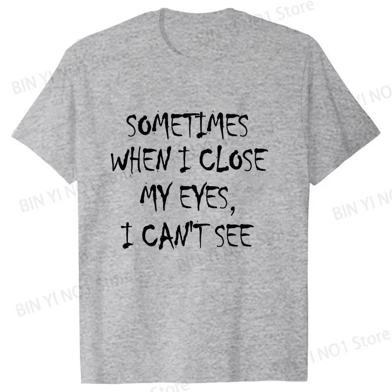 New Unisex Unisex T Shirts Occasionally When I Shut My Eyes I Cant See Funny Letter Printed TShirt Humorous Casual Summer Tops Tee