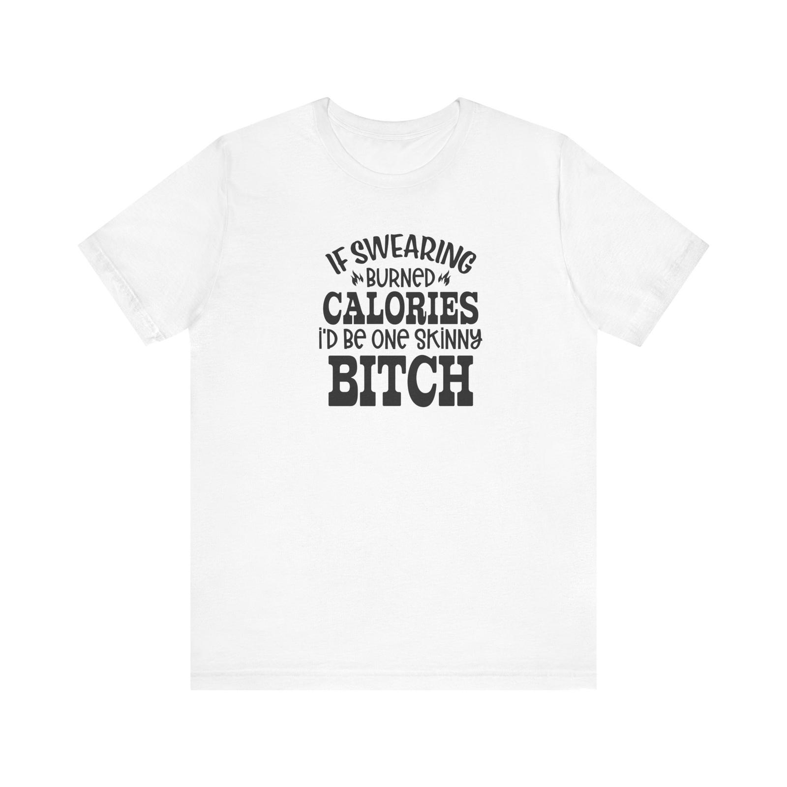 Funny Unisex Tee: If Sweating Burned Calories I d be a Skinny Bitch by Now S разноцветный