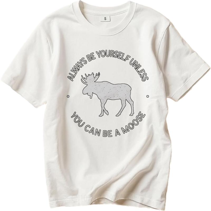 Cotton Summer Unisex Tshirt Always Be Yourself Unless You Can Be A Moose Short Sleeve Breathable Crew Neck Tshirt