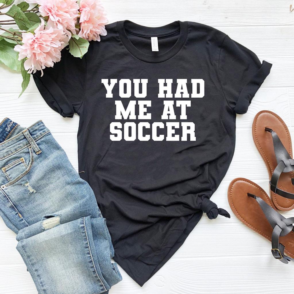 You had me at soccer shirt funny soccer player soccer player gift for soccer player shirt team shirts soccer life vibes
