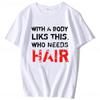 With A Body Like This Who Needs Hair Shirt Bald Gift Leisure T Shirts For Unisex Tops T Shirt Outdoor New Funny Cloth Gift