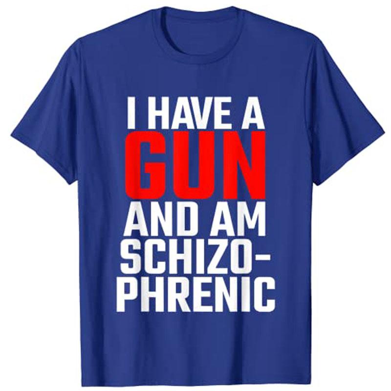 I Have A Gun And Am Schizophrenic Tshirt