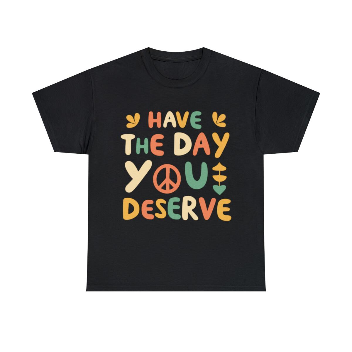 Have The Day You Deserve Retro Graphic Tee Shirt, S-5XL XXXXL