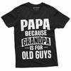 Papa T-shirt Grandpa Is for Old Guys Papa Birthday Fathers Day Gift Tee