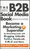 The The B2B Social Media Book : Become a Marketing Superstar by Generating Leads with Blogging, LinkedIn, Twitter, Facebook, Email, and More Book