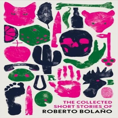 The Collected Short Stories of Roberto Bolano by Roberto Bolano Hardback Book 9781784879488